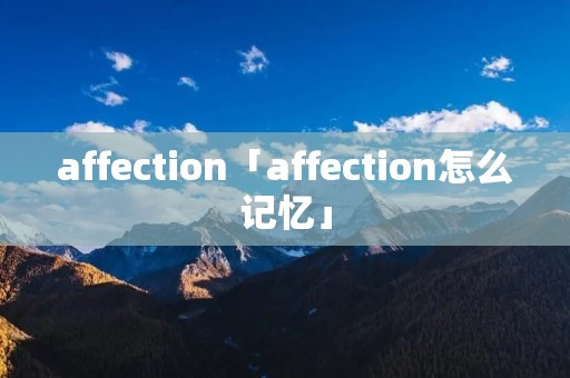 affection「affection怎么记忆」 affection「affection怎么记忆」