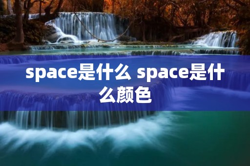 space是什么 space是什么颜色 space是什么 space是什么颜色