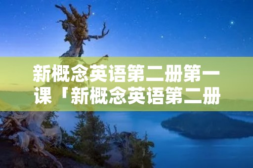 新概念英语第二册第一课「新概念英语第二册第一课音频」
