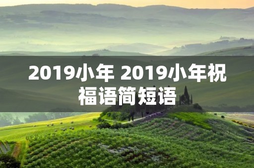 2019小年 2019小年祝福语简短语
