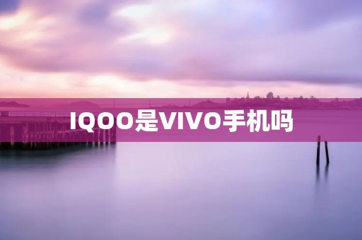 IQOO是VIVO手机吗
