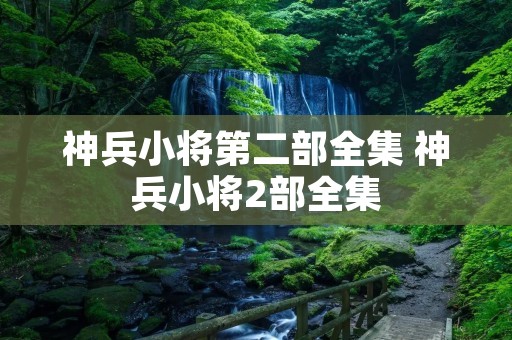 神兵小将第二部全集 神兵小将2部全集 神兵小将第二部全集 神兵小将2部全集