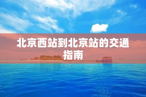 北京西站到北京站的交通指南