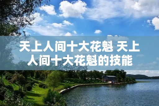 天上人间十大花魁 天上人间十大花魁的技能 天上人间十大花魁 天上人间十大花魁的技能