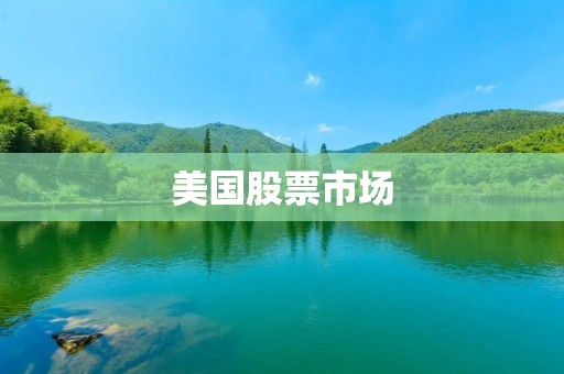 美国股票市场:洞察趋势与投资机会 美国股票市场:洞察趋势与投资机会