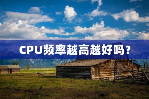 CPU频率越高越好吗? CPU频率越高越好吗?