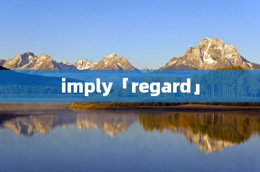 imply「regard」 imply「regard」