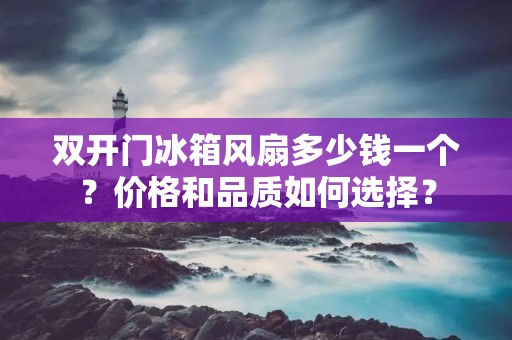 **门冰箱风扇多少钱一个？价格和品质如何选择？