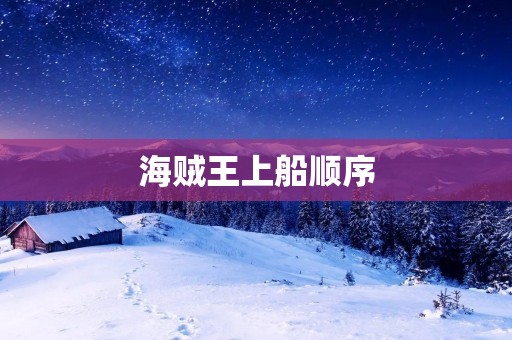 海贼王上船顺序：伟大航路上的船员招募奇遇