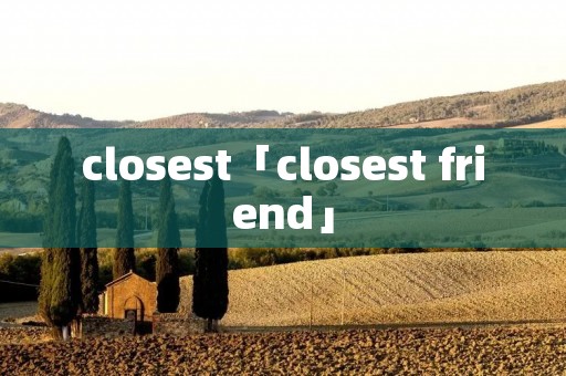 closest「closest friend」