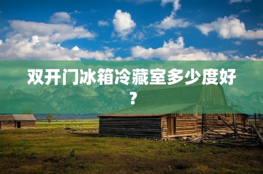 **门冰箱冷藏室多少度好？
