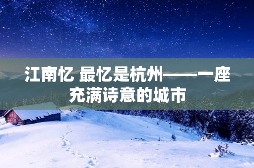 江南忆 最忆是杭州——一座充满诗意的城市