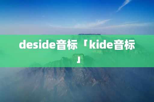 deside音标「kide音标」