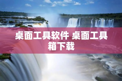 桌面工具软件 桌面工具箱下载 桌面工具软件 桌面工具箱下载