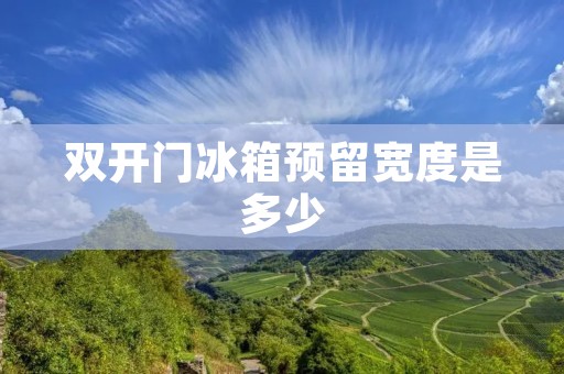 **门冰箱预留宽度是多少 **门冰箱预留宽度是多少