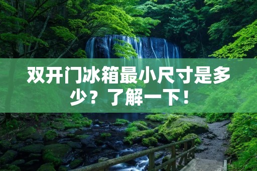 **门冰箱最小尺寸是多少?了解一下! **门冰箱最小尺寸是多少?了解一下!