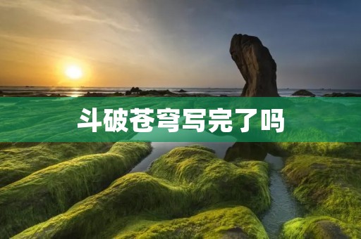 斗破苍穹写完了吗