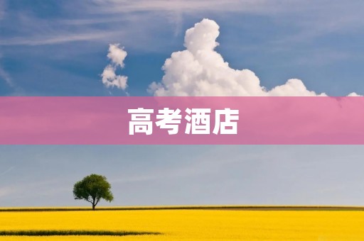 高考酒店:给高考生提供舒适安心的备考环境 高考酒店:给高考生提供舒适安心的备考环境