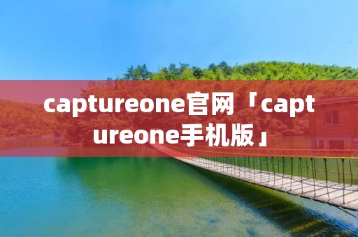 captureone官网「captureone手机版」