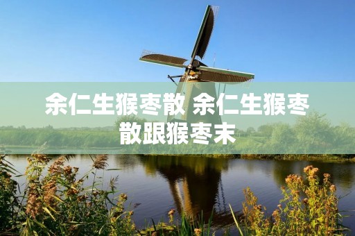 余仁生猴枣散 余仁生猴枣散跟猴枣末