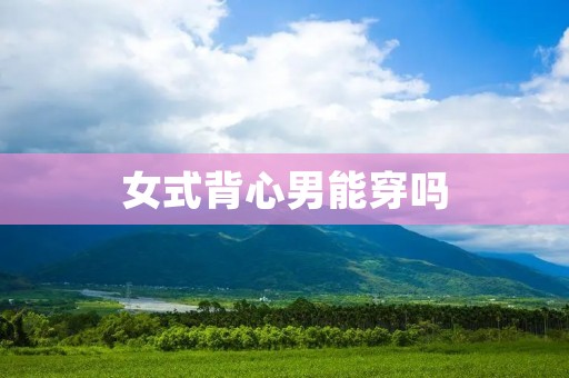 女式背心男能穿吗
