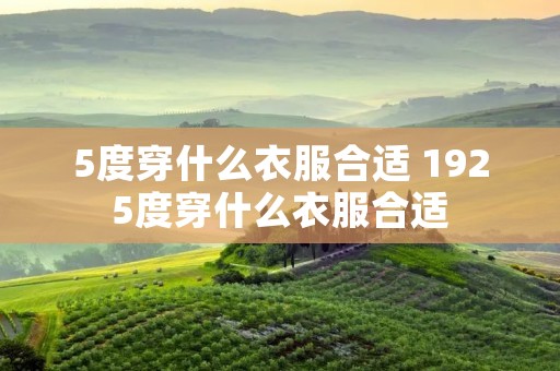 5度穿什么衣服合适 1925度穿什么衣服合适