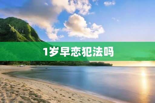 1岁早恋犯法吗