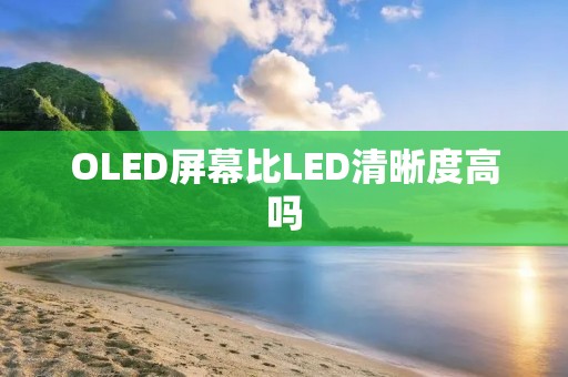 OLED屏幕比LED清晰度高吗