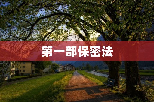 第一部保密法：保护国家机密的法律体系