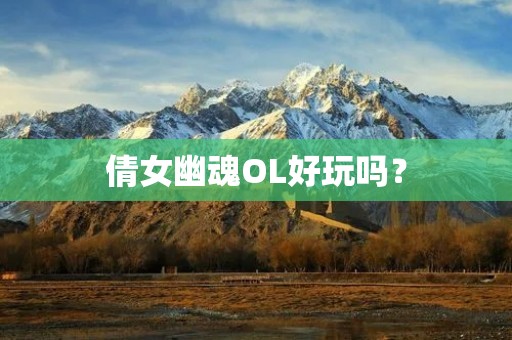 倩女幽魂OL好玩吗? 倩女幽魂OL好玩吗?