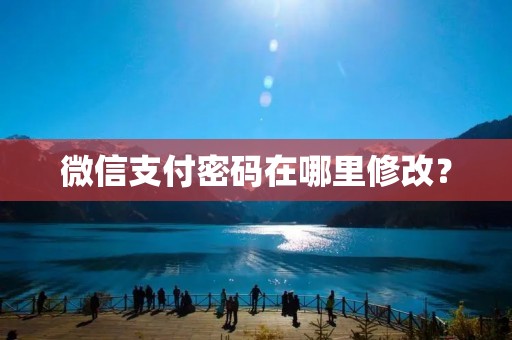 微信支付密码在哪里修改? 微信支付密码在哪里修改?