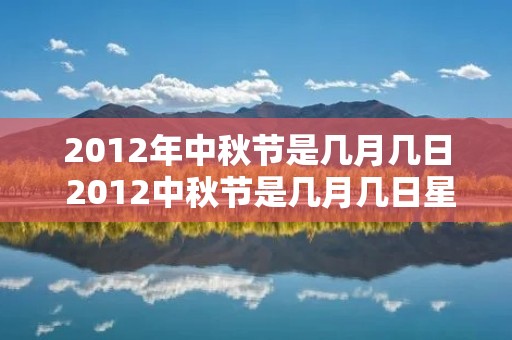 2012年中秋节是几月几日 2012中秋节是几月几日星期几 2012年中秋节是几月几日 2012中秋节是几月几日星期几