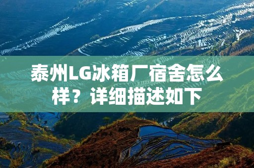 泰州LG冰箱厂宿舍怎么样？详细描述如下：