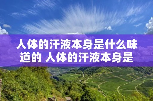人体的汗液本身是什么味道的 人体的汗液本身是什么味道的?