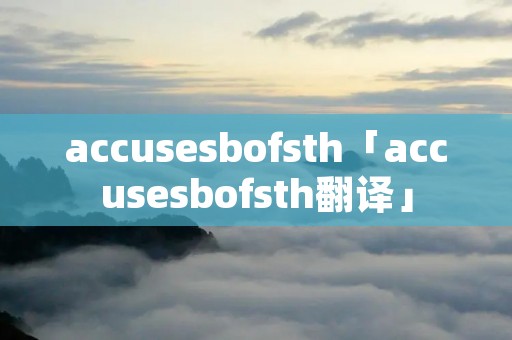 accusesbofsth「accusesbofsth翻译」