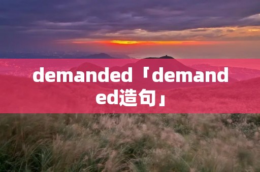 demanded「demanded造句」