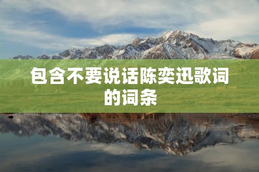 包含不要说话陈奕迅歌词的词条