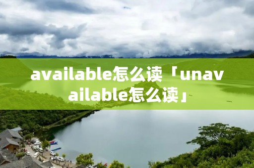 available怎么读「unavailable怎么读」