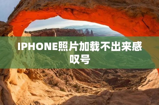 IPHONE照片加载不出来感叹号：解决方法与技巧！