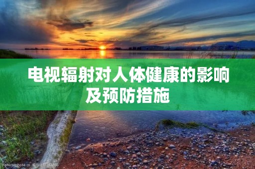 电视辐射对人体健康的影响及预防措施