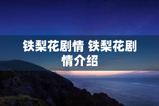 铁梨花剧情 铁梨花剧情介绍