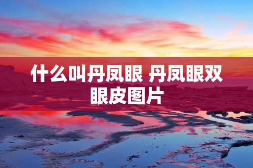 什么叫丹凤眼 丹凤眼双眼皮图片