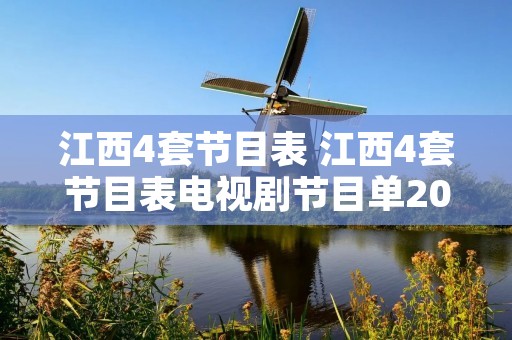 江西4套节目表 江西4套节目表电视剧节目单2023年2月12号