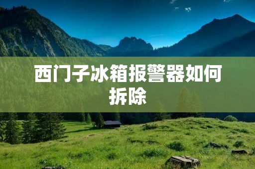 西门子冰箱报警器如何拆除