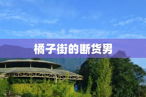 橘子街的断货男:一位让人欲罢不能的时尚先锋 橘子街的断货男:一位让人欲罢不能的时尚先锋