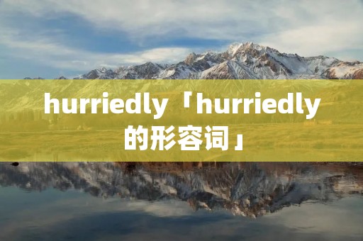 hurriedly「hurriedly的形容词」