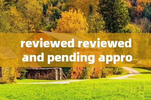 reviewed reviewed and pending approval