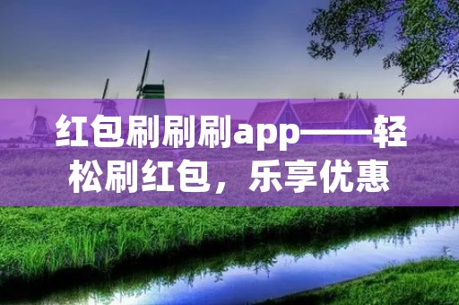 红包刷刷刷app——轻松刷红包，乐享优惠