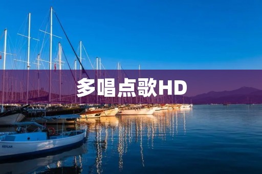 多唱点歌HD：为您带来高清音质的多唱点歌体验