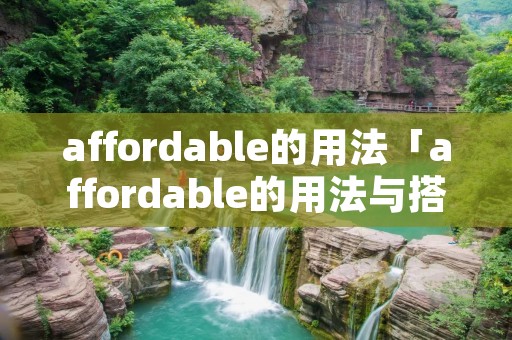 affordable的用法「affordable的用法与搭配」